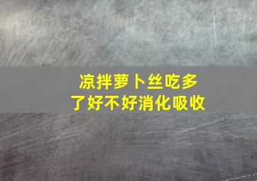 凉拌萝卜丝吃多了好不好消化吸收