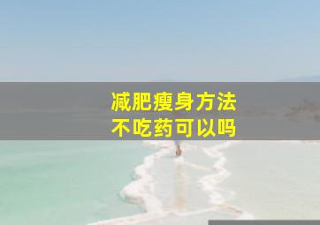 减肥瘦身方法不吃药可以吗