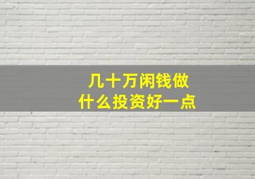 几十万闲钱做什么投资好一点