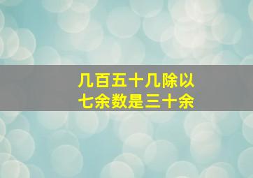 几百五十几除以七余数是三十余