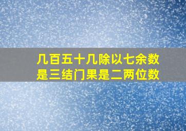 几百五十几除以七余数是三结门果是二两位数