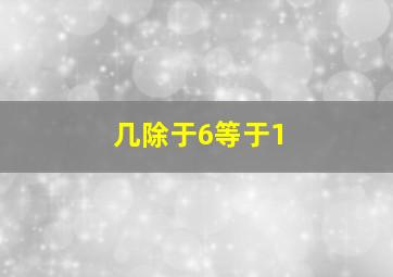 几除于6等于1