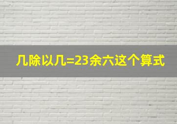 几除以几=23余六这个算式