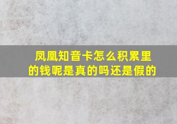 凤凰知音卡怎么积累里的钱呢是真的吗还是假的