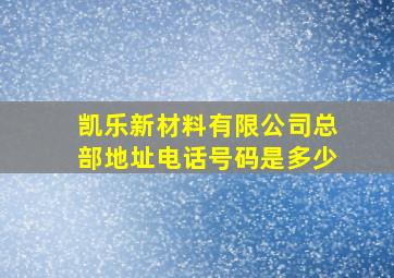 凯乐新材料有限公司总部地址电话号码是多少