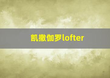 凯撒伽罗lofter