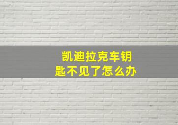 凯迪拉克车钥匙不见了怎么办