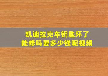 凯迪拉克车钥匙坏了能修吗要多少钱呢视频