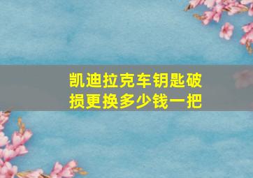 凯迪拉克车钥匙破损更换多少钱一把