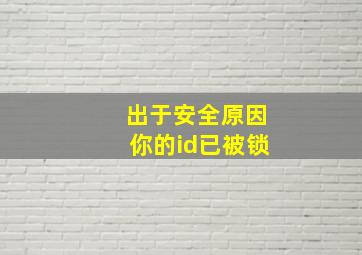 出于安全原因你的id已被锁