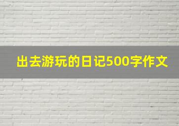 出去游玩的日记500字作文