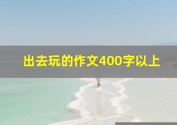 出去玩的作文400字以上