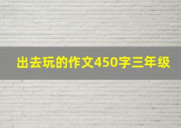 出去玩的作文450字三年级