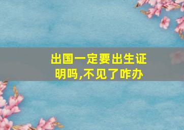 出国一定要出生证明吗,不见了咋办