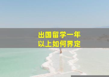 出国留学一年以上如何界定