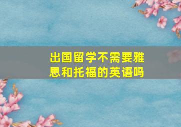 出国留学不需要雅思和托福的英语吗