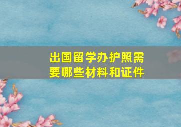 出国留学办护照需要哪些材料和证件