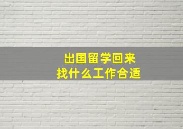 出国留学回来找什么工作合适