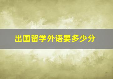 出国留学外语要多少分