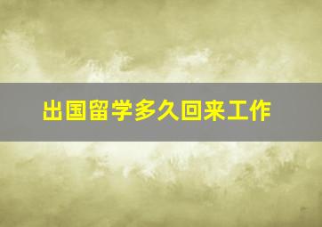 出国留学多久回来工作