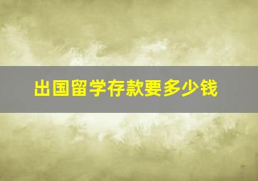 出国留学存款要多少钱