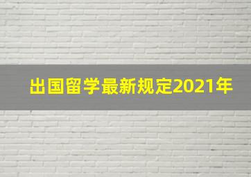 出国留学最新规定2021年