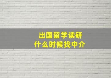 出国留学读研什么时候找中介