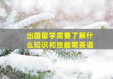 出国留学需要了解什么知识和技能呢英语