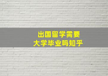 出国留学需要大学毕业吗知乎