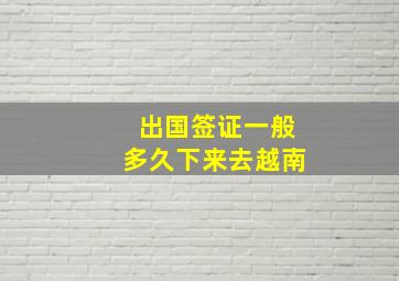 出国签证一般多久下来去越南