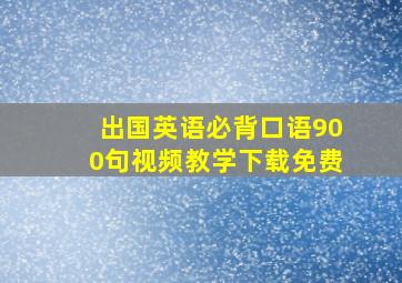 出国英语必背口语900句视频教学下载免费