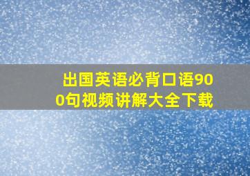 出国英语必背口语900句视频讲解大全下载