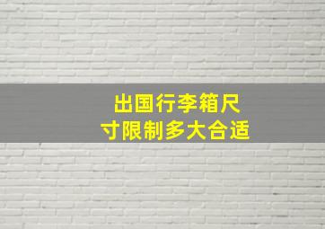 出国行李箱尺寸限制多大合适