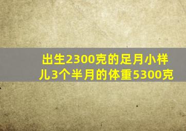 出生2300克的足月小样儿3个半月的体重5300克