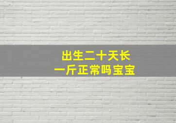 出生二十天长一斤正常吗宝宝