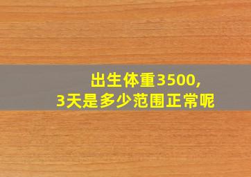 出生体重3500,3天是多少范围正常呢