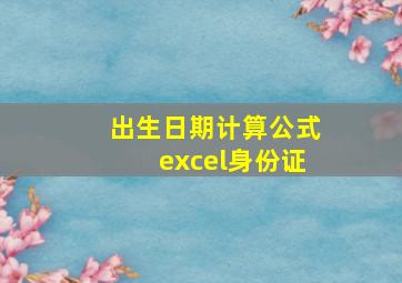 出生日期计算公式excel身份证