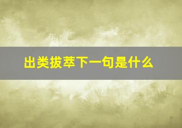 出类拔萃下一句是什么