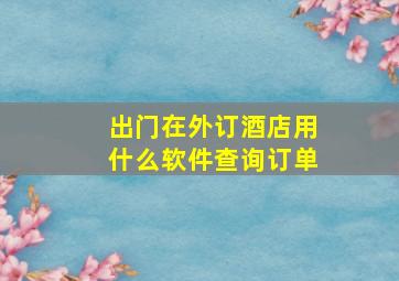 出门在外订酒店用什么软件查询订单