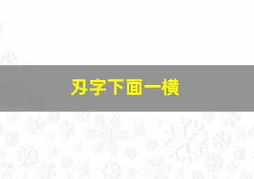 刄字下面一横