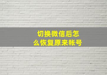 切换微信后怎么恢复原来帐号