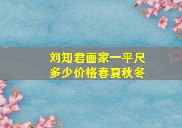 刘知君画家一平尺多少价格春夏秋冬