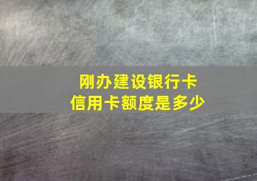 刚办建设银行卡信用卡额度是多少