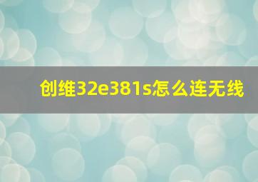 创维32e381s怎么连无线