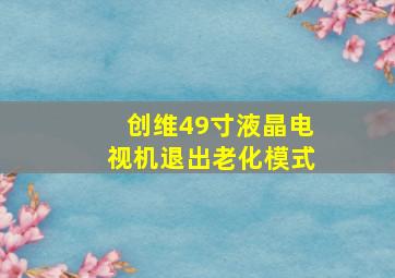 创维49寸液晶电视机退出老化模式