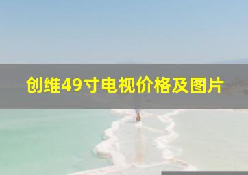 创维49寸电视价格及图片