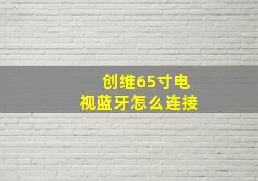 创维65寸电视蓝牙怎么连接