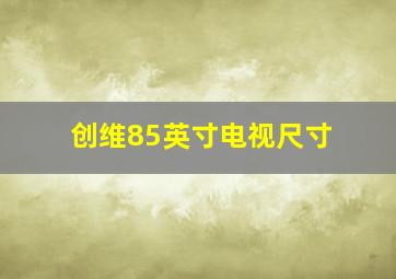 创维85英寸电视尺寸