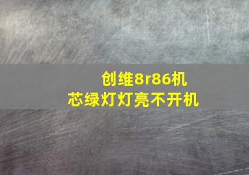 创维8r86机芯绿灯灯亮不开机