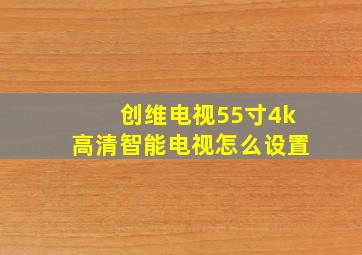 创维电视55寸4k高清智能电视怎么设置